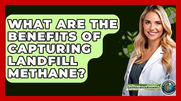 What Are The Benefits Of Capturing Landfill Methane? - Earth Science Answers
