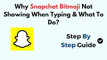 Why Snapchat Bitmoji Not Showing When Typing & What To Do?