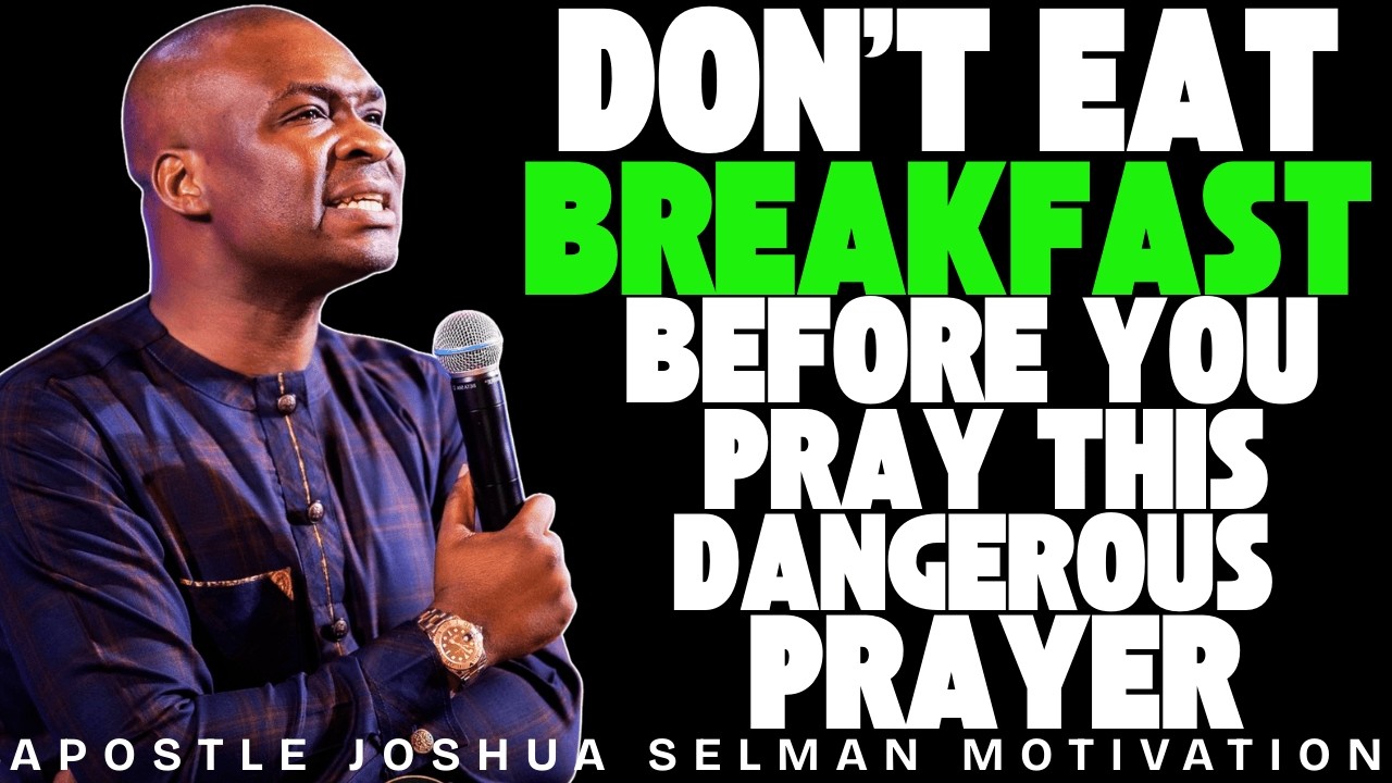 DON'T EAT BREAKFAST BEFORE YOU PRAY THIS DANGEROUS PRAYERS | APOSTLE JOSHUA SELMAN