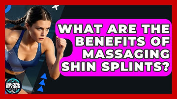What Are The Benefits Of Massaging Shin Splints? - Running Beyond Limits