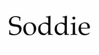 How to Pronounce Soddie