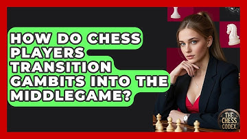 How Do Chess Players Transition Gambits Into The Middlegame? - The Chess Codex