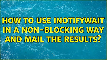 Ubuntu: How to use inotifywait in a non-blocking way and mail the results? (2 Solutions!!)