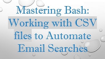 Mastering Bash: Working with CSV files to Automate Email Searches