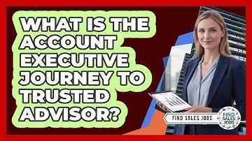 What Is The Account Executive Journey To Trusted Advisor? - Find Sales Jobs