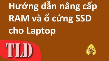 Hướng dẫn nâng cấp Ram Và ổ cứng SSD cho Laptop