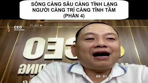 Sông Càng Sâu Càng Tĩnh Lặng - Người Càng Trí Càng Tĩnh Tâm (Phần 4) - Ngô Minh Tuấn
