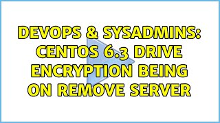 DevOps & SysAdmins: CentOS 6.3 drive encryption being on remove server