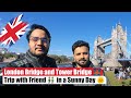 London bridge and tower bridge  trip with friend in a sunny day   london uk diaries 