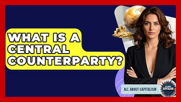 What Is A Central Counterparty? - All About Capitalism
