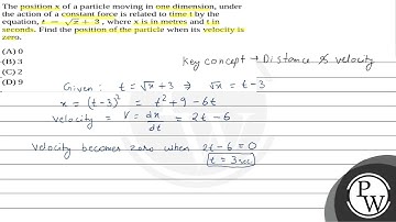 The position x of a particle moving in one dimension, under the action of a constant force is re....