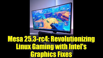 Mesa 25.3-rc4: Revolutionizing Linux Gaming with Intel