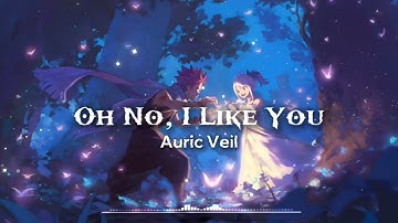 【Nightcore】→ Oh No, I Like You || Auric Veil