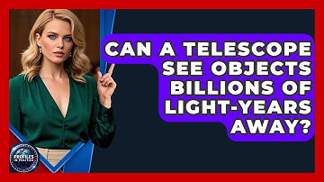 Can a Telescope See Objects Billions of Light-Years Away? - Profiles in Politics