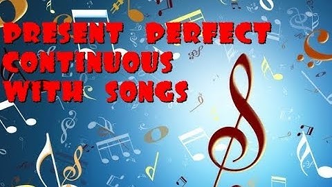 Present Perfect Continuous with popular songs