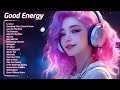 Good Energy ⛅️ Best Tiktok Songs For a Positive Morning