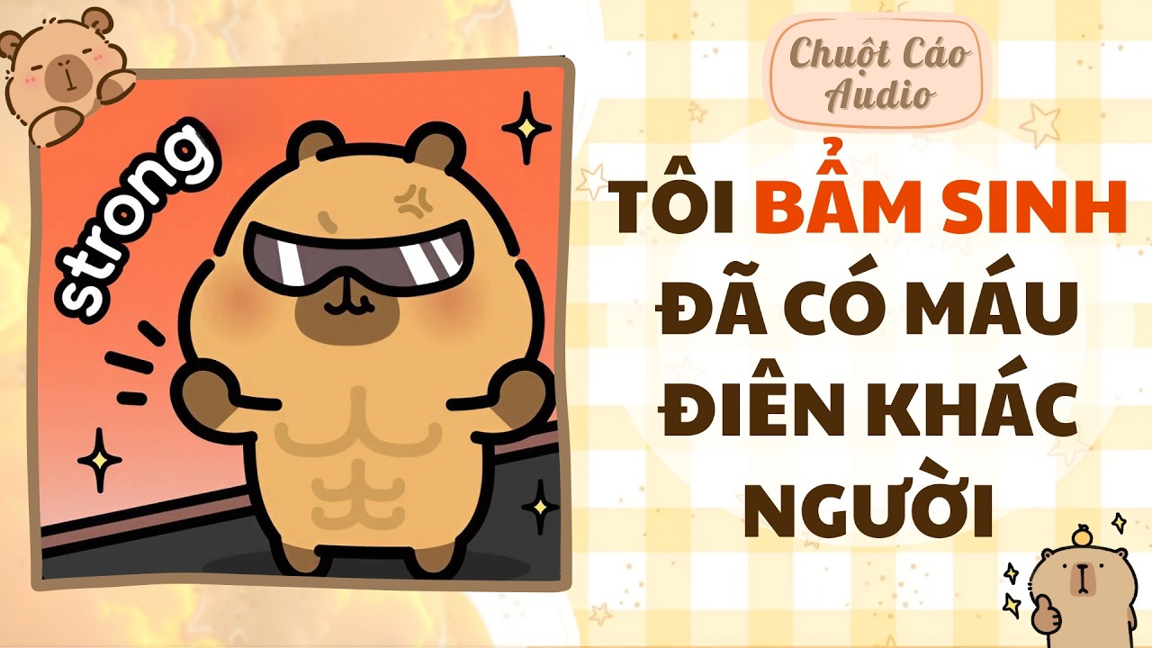 【Truyện Audio】TÔI BẨM SINH ĐÃ CÓ MÁU ĐIÊN KHÁC NGƯỜI | Chuột Cáo Audio