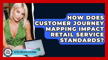 How Does Customer Journey Mapping Impact Retail Service Standards? - Retail Employee Playbook