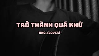 Trở Thành Quá Khứ - T.R.I | Nho. (Cover)