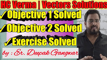 HC Verma Vectors Full Solution | Objective 1, 2 & Exercise | Best Physics for JEE/NEET | Deepak Sir