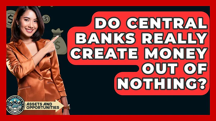 Do Central Banks Really Create Money Out Of Nothing? - AssetsandOpportunity.org