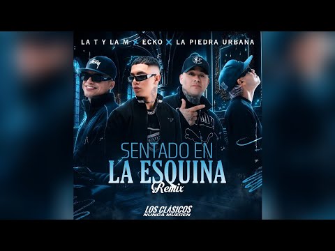 Sentado En La Esquina Remix (LCNM) - La Piedra Urbana, Ecko, La T Y La M