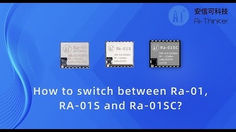 Switch Between Ra-01, RA-01S And Ra-01SC of Ai-Thinker