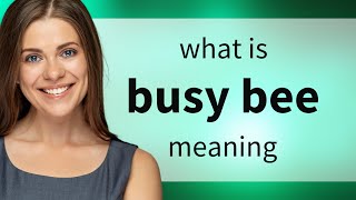Busy bee — what is BUSY BEE meaning