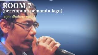 ROOM 7 (Perempuan Pemandu Lagu) Cipt: Dhalang Poer