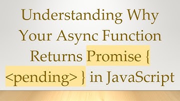 Understanding Why Your Async Function Returns Promise {  pending  } in JavaScript