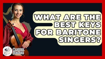 What Are The Best Keys For Baritone Singers? - Classical Serenade