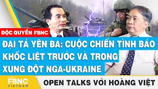 Đại tá Yên Ba: Cuộc chiến tình báo khốc liệt trước và trong xung đột Nga-Ukraine | FBNC Open Talks