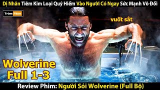 Review Phim: Dị Nhân Tiêm Kim Loại Quý Hiếm Vào Người Có Ngay Sức Mạnh Vô Đối | Wolverine Bản Full