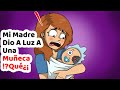 Mi Madre Dio A Luz A Una Muñeca.¡¿Qué?!