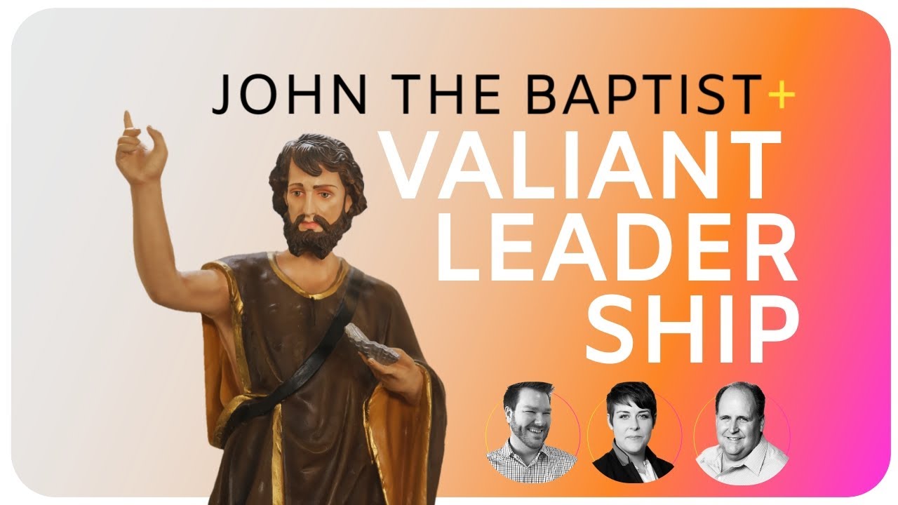 Valiant Leadership and John the Baptist Biblical Leadership Lessons