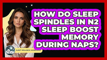 How Do Sleep Spindles In N2 Sleep Boost Memory During Naps? - Sleep Wellness Workshop