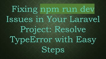 Fixing npm run dev Issues in Your Laravel Project: Resolve TypeError with Easy Steps