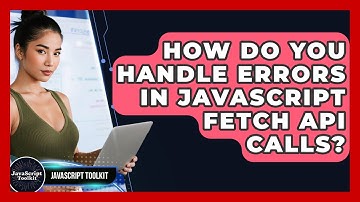 How Do You Handle Errors In JavaScript Fetch API Calls? - JavaScript Toolkit