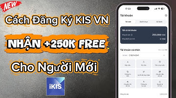 Cách Đăng Ký App KIS VN Nhận 250K Miễn Phí - Mở Tài Khoản KIS Online Nhận Tiền Tại Nhà 2025