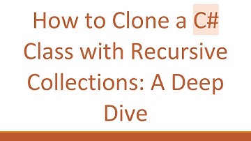 How to Clone a C#  Class with Recursive Collections: A Deep Dive