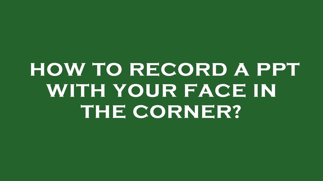 How to record a ppt with your face in the corner? - YouTube
