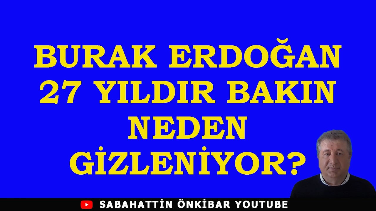 BURAK ERDOĞAN 27 YILDIR BAKIN NİYE GİZLENİYOR?