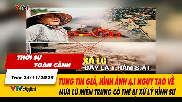 Thời sự TC 24/11: Tung tin giả, hình ảnh A.I ngụy tạo về mưa lũ miền Trung có thể bị xử lý hình sự