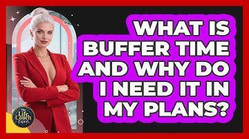 What Is Buffer Time And Why Do I Need It In My Plans? - The Life Coach Expert
