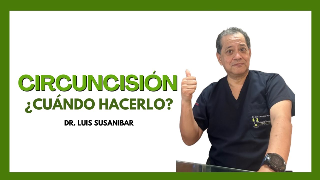 Circuncisión. Cuando hacerla | Dr. Luis Susaníbar. Urologo y Andrólogo.
