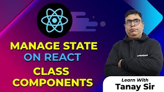 Mastering State Management in React Class Components | React Tutorial | By Tanay Sir | CodeSquadz