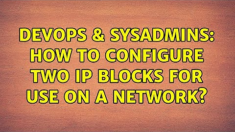 DevOps & SysAdmins: How to configure two ip blocks for use on a network? (3 Solutions!!)