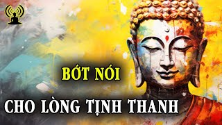Ít nói cho lòng tịnh thanh. Cho tâm tĩnh lặng, cho đời an yên
