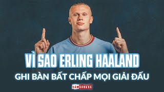 GIẢI MÃ: Vì sao Erling Haaland có thể GHI BÀN BẤT CHẤP mọi giải đấu, mọi cấp độ?