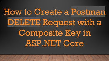 How to Create a Postman DELETE Request with a Composite Key in ASP.NET Core